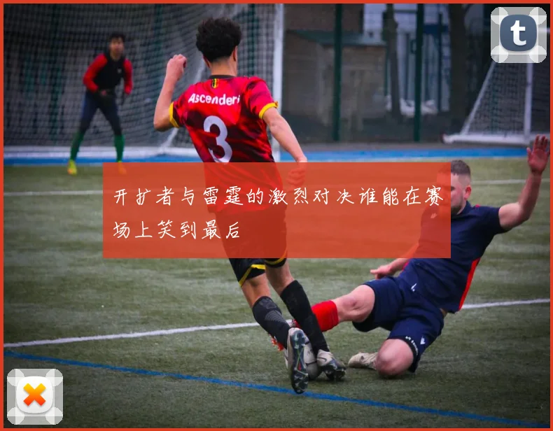 开扩者与雷霆的激烈对决谁能在赛场上笑到最后