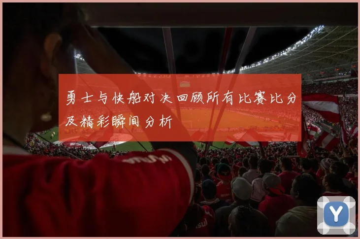 勇士与快船对决回顾所有比赛比分及精彩瞬间分析