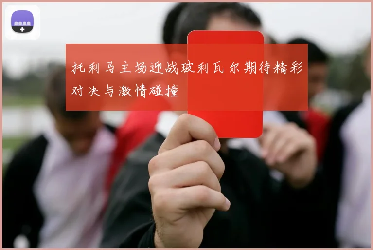 托利马主场迎战玻利瓦尔期待精彩对决与激情碰撞