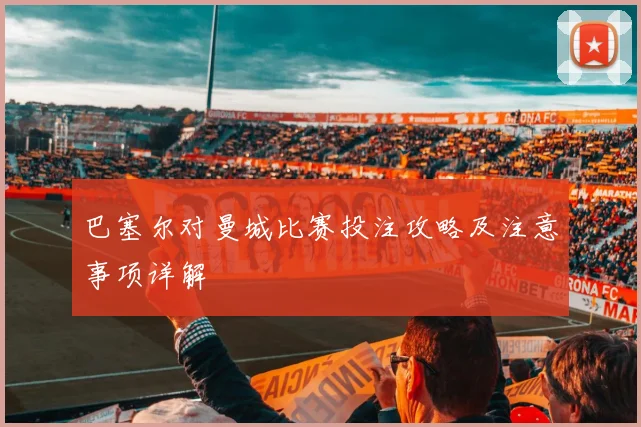 巴塞尔对曼城比赛投注攻略及注意事项详解